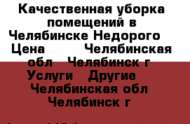 Качественная уборка помещений в Челябинске Недорого. › Цена ­ 60 - Челябинская обл., Челябинск г. Услуги » Другие   . Челябинская обл.,Челябинск г.